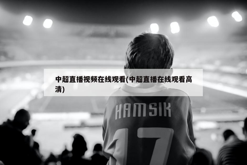 中超直播视频在线观看(中超直播在线观看高清)