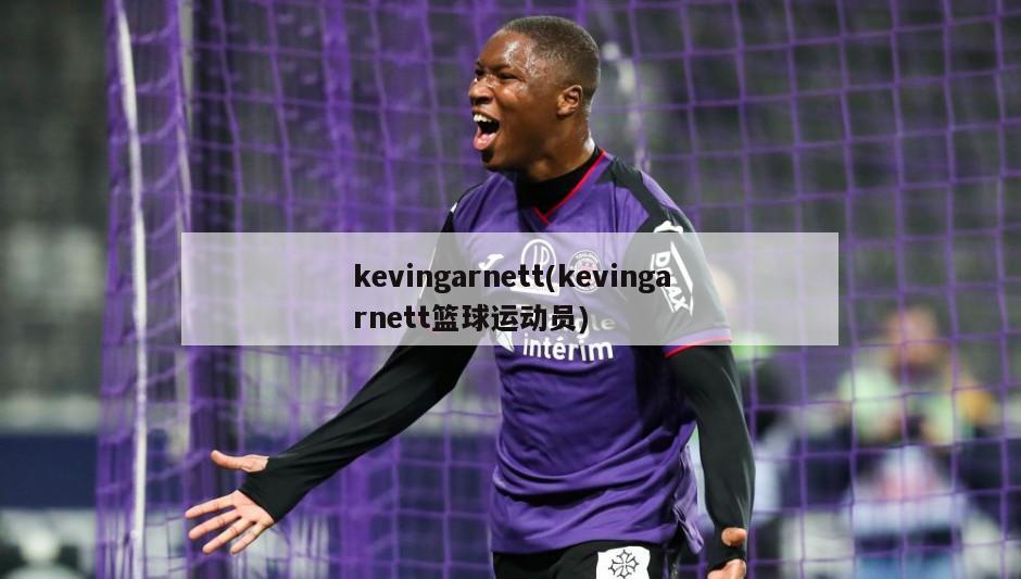 kevingarnett(kevingarnett篮球运动员)
